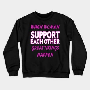 when women support each other great things happen Crewneck Sweatshirt